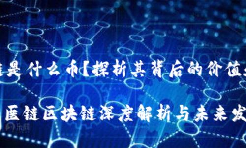 医链区块链是什么币?探析其背后的价值和未来趋势
2025必看:医链区块链深度解析与未来发展趋势