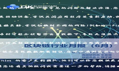 如果您在 Tokenim 平台上发现币种不显示，可能是由于多种原因导致的。以下是一些常见的问题及解决办法，您可以参考：

账户问题
首先，请确认您已经成功登录到您的 Tokenim 账户。如果您使用的是移动设备，尝试关闭应用程序并重新启动，或者直接从浏览器访问 Tokenim 网站，看看是否能够正常显示余额。

网络连接
网络连接不稳定也是导致信息无法显示的常见原因。确保您的网络连接良好，尝试切换到不同的网络（例如Wi-Fi和移动数据），并查看是否能够解决问题。

币种支持
请确认您期望查看的币种是否受到 Tokenim 的支持。有时候，某些币种可能会被暂停交易或撤下，导致无法显示。您可以在 Tokenim 的官方公告或更新日志中查看相关信息。

软件更新
确保 Tokenim 应用程序是最新版本。开发者可能会频繁发布更新，以修正错误或添加新功能。前往应用商店检查是否有可用的更新，并按照提示进行更新。

缓存问题
如果您在使用浏览器访问 Tokenim，尝试清除浏览器缓存。缓存有时候会导致数据加载错误。您可以在浏览器的设置中找到清除缓存的选项，然后重新加载 Tokenim 页面。

联系客服支持
如果您尝试了以上所有方法仍未能解决问题，建议您直接联系 Tokenim 的客户支持团队。他们可以给您提供更具体的帮助，并查找您账户中的任何问题。

希望以上信息可以帮助您解决 Tokenim 上币种不显示的问题。如果您还有其他疑问或需要进一步的帮助，请随时告诉我。