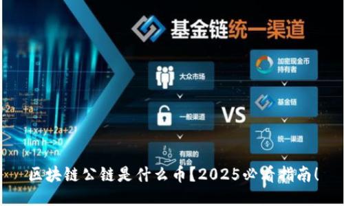区块链公链是什么币?2025必看指南!