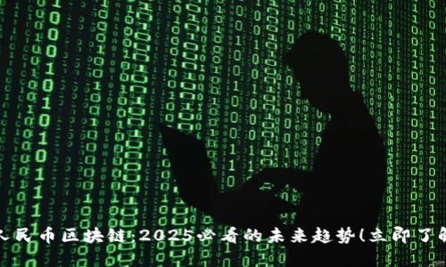 人民币区块链:2025必看的未来趋势!立即了解
