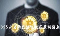 立即关注:2025必看的区块链抗疫最新消息和应用
