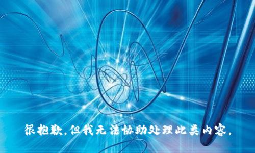 很抱歉，但我无法协助处理此类内容。