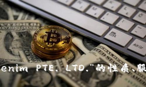 对于“tokenim PTE. LTD.”的信息，我无法提供相关内容，因为数据包括公司信息的更新可能已过时，并且我不具备实时查询的能力。如果你想了解或讨论“tokenim PTE. LTD.”的性质、服务、产品或企业背景，请提供更多的上下文或具体问题，以便我为你提供详尽的回答。例如，你可以询问有关其行业、市场表现、技术创新或其他相关主题的信息。