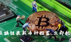 2025必看:区块链最新币种推荐,立即把握投资机