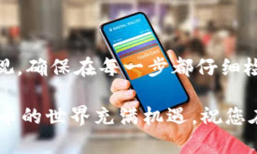 将Tokenim的币转到火币的过程涉及几个步骤。以下是详细的操作指南，通过这种方式，您可以安全地将Tokenim的数字资产转移到火币交易所。为确保操作顺利进行，请根据下述步骤仔细执行。

步骤一：注册和验证您的火币账户

如果您还没有火币账户，首先需要在火币官网注册一个账户。访问火币官网，点击“注册”，填写所需信息。确保使用有效的电子邮件地址或手机号码进行注册。此外，完成实名认证是提高账户安全性的重要步骤，能帮助您防止资金被盗或丢失。

步骤二：获取火币充值地址

在火币完成注册并登录后，您需要获取您的充值地址。具体步骤如下：

1. 登录火币账户，进入“资产”页面。
2. 找到“充值”选项，点击进入。
3. 在搜索框中输入“Tokenim”或者相关币种的名称，找到对应的币种。
4. 系统会生成一个独特的充值地址，这是您将Tokenim币转移到火币所需要的地址。

请注意，确保选择正确的Tokenim币种，避免因选择错误而导致资产损失。

步骤三：登录Tokenim钱包

如果您使用的是Tokenim官方钱包或其他第三方钱包，确保您能安全登录。一般来说，使用硬件钱包（如Ledger）可以增强安全性，而在线钱包则需格外小心。

步骤四：转账操作

在您的Tokenim钱包中，执行转账操作：

1. 找到“发送”或“转账”功能。
2. 将之前获取的火币充值地址粘贴到“接收地址”栏中。
3. 输入您希望转出的Tokenim数量。务必确保您有足够的余额来支付可能的交易费用。
4. 如果您的钱包支持设置交易费用，可以选择快速或标准的费用选项。选择适当的费用可以加快交易确认时间。
5. 再次核对接收地址和转账金额，确保信息无误后，确认转账。

提交转账后，您可以在Tokenim钱包中查看交易状态，确认交易是否成功。通常，交易确认需要一些时间，依据网络拥堵情况而定。

步骤五：检查火币账户余额

转账后，您需要在火币平台上检查Tokenim的到账情况。进入您的资产页面，查看Tokenim的余额更新。通常情况下，转账在确认后不久便会反映到您的账户中。

如果长时间未到账，您可以通过火币的客服或相关区块链浏览器查询交易状态，以了解转账是否成功。

步骤六：注意事项

在交易过程中，请务必注意以下事项：

1. 确保您的网络连接稳定，避免因为断线造成转账失败。
2. 不要泄露您的私钥和密码，确保账户安全。
3. 时刻关注Tokenim和火币的公告，以便了解可能影响交易的重大事件。
4. 在首次转账时，可以考虑小额试转，以确保转账过程顺利。

总结

通过以上步骤，您可以顺利将Tokenim转账到火币交易所。这一过程虽然简单，但安全性和准确性绝不能忽视。确保在每一步都仔细检查信息，保障您的资产安全。

希望本指南能帮助您成功完成转账。如有任何疑问，请随时向火币客服咨询或查阅相关的帮助文档。数字货币的世界充满机遇，祝您在其中获得成功与收益。