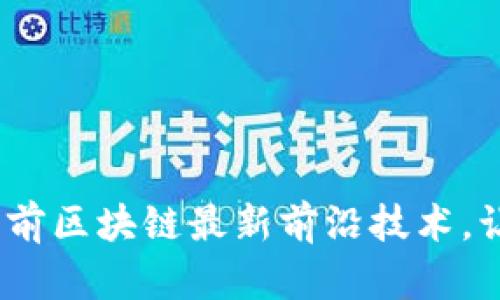 2025必看:揭秘当前区块链最新前沿技术,让你立即领先一步!