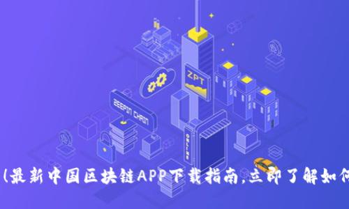 2025必看!最新中国区块链APP下载指南,立即了解如何抓住机遇
