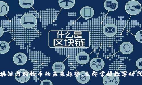 思考一个的  
2025必看：区块链与购物币的未来趋势，立即掌握数字时代的购物新方式
