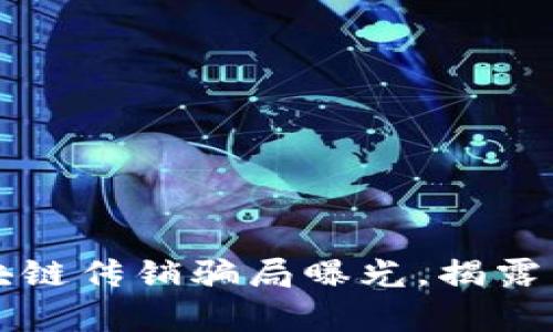 2025必看：币圈区块链传销骗局曝光，揭露真相，保护你的财富！