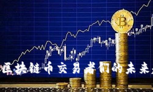 2025必看：区块链币交易者们的未来趋势与机遇