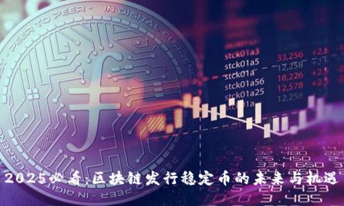 2025必看:区块链发行稳定币的未来与机遇