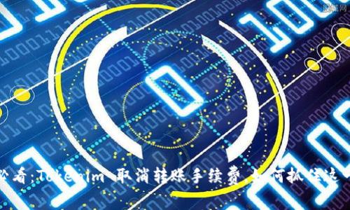 2025必看：Tokenim 取消转账手续费，如何抓住这一机会？
