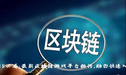 2025必看：最新区块链游戏平台排行，助你快速入门！