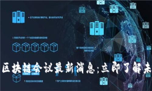 2023年罗马区块链会议最新消息：立即了解未来技术趋势！