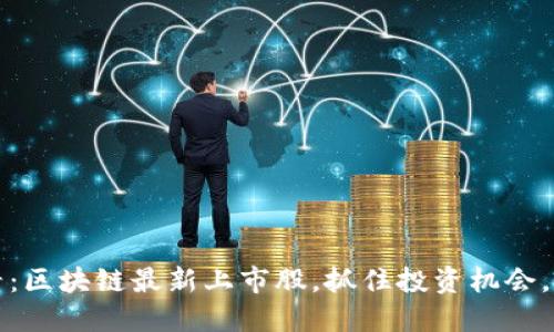 2025必看：区块链最新上市股，抓住投资机会，立即了解！