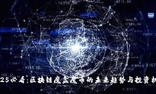 2025必看:区块链魔盒魔币的未来趋势与投资机会