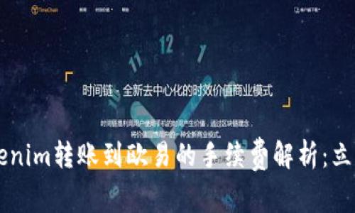 ### 2023年Tokenim转账到欧易的手续费解析:立即了解合理的费用!
