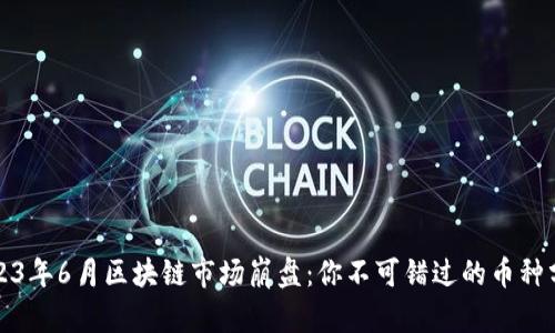 2023年6月区块链市场崩盘：你不可错过的币种分析