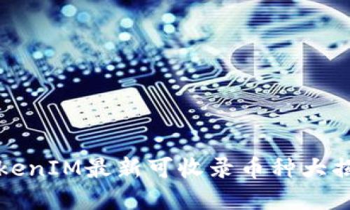 2025必看：TokenIM最新可收录币种大揭秘，立即了解！