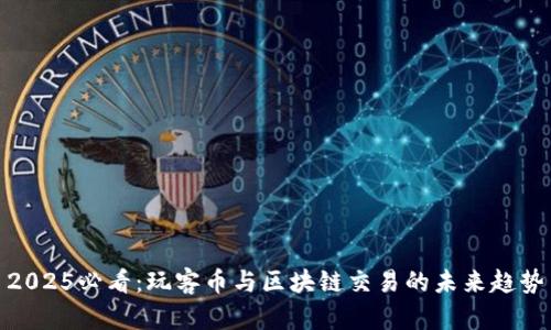 2025必看：玩客币与区块链交易的未来趋势