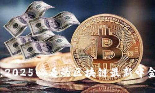 立即查看：2025必看的区块链最新中金报告解读