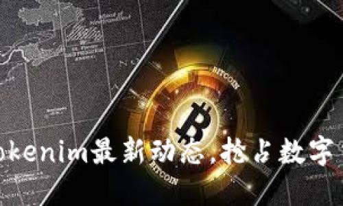 2025必看：Tokenim最新动态，抢占数字货币投资先机