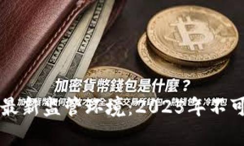 立即了解区块链最新监管环境：2025年不可错过的趋势分析