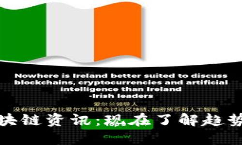 2023年最新区块链资讯：现在了解趋势，掌握未来机遇