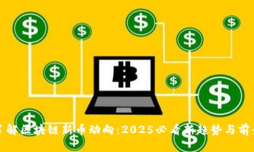 现在了解区块链新币动向：2025必看新趋势与前景分析