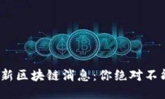 2023年刘春明最新区块链消息：你绝对不能错过的