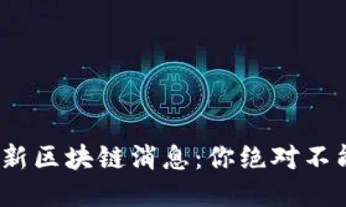 2023年刘春明最新区块链消息：你绝对不能错过的行业动向