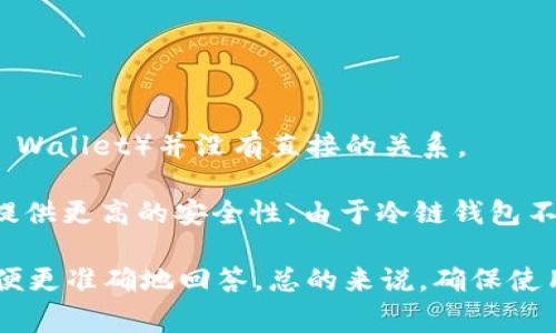 IM（Instant Messaging）通常指即时通讯软件或应用，与冷链钱包（Cold Wallet）并没有直接的关系。

冷链钱包是一种用于存储加密货币的数字钱包，其特点是与互联网隔离，提供更高的安全性。由于冷链钱包不连接网络，因此对黑客攻击的风险大大降低，适合长期存储大量数字资产。

如果你指的是某个具体的“IM”钱包，可能需要提供更多的上下文信息，以便更准确地回答。总的来说，确保使用冷链钱包的用户了解其安全性和使用场景是非常重要的。