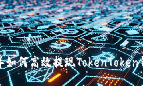 立即了解！2023年如何高效提现TokenToken钱包中的加密资产