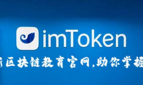 2025必看：最新区块链教育官网，助你掌握行业前沿知识！