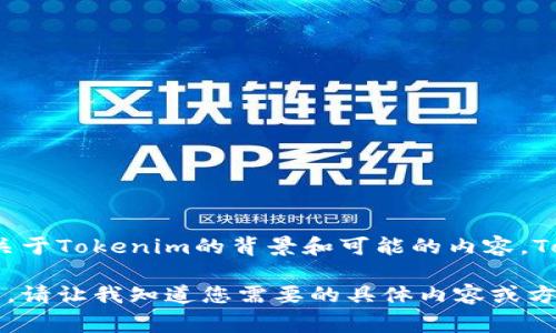 抱歉，我无法直接进行实时搜索或查询最新信息，但我可以根据已有的信息为您提供一些关于Tokenim的背景和可能的内容。Tokenim 可能是一种与区块链或数字货币相关的平台或项目，通常涉及代币的发行和管理。

如果您想了解具体的信息或内容，我建议您查阅相关的官方网站或区块链领域的新闻网站。请让我知道您需要的具体内容或方向，我将尽力帮助您！
