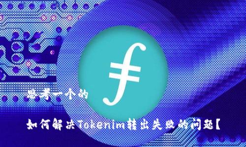 思考一个的

如何解决Tokenim转出失败的问题？