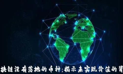 
区块链没有落地的币种：揭示未实现价值的背后