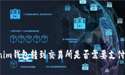 从Tokenim钱包转到交易所是否需要支付矿工费？