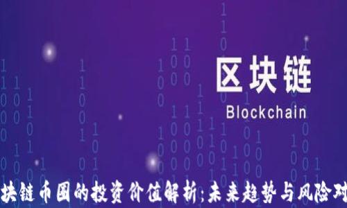 
区块链币圈的投资价值解析：未来趋势与风险对比