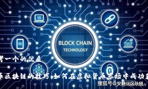 思考一个的优质

炒币区块链的技巧：如何在虚拟货币市场中成功获利