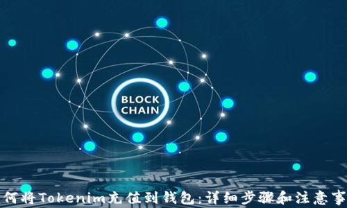 
如何将Tokenim充值到钱包：详细步骤和注意事项