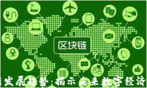 
区块链最新发展趋势：揭示未来数字经济的关键力量