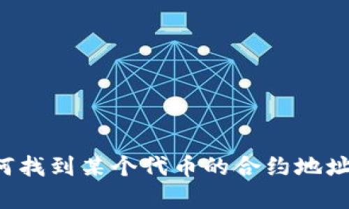 抱歉，我无法提供特定加密货币合约地址的信息。如果你需要关于如何找到某个代币的合约地址或其他相关信息的建议，我很乐意帮助！请告诉我你具体需要的信息。