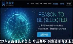 2023年区块链技术复盘：市场趋势、创新应用与未