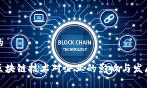 思考一个的

疫情期间区块链技术对企业的影响与发展趋势分析