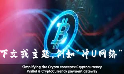 关于“tokenim的冲U网络”这一话题，我能为您提供一些相关信息，但请您提供更多具体的上下文或主题，例如“冲U网络”具体指的是什么，以及您希望我探讨的细节。这样我才能更好地满足您的需求。感谢您的理解！