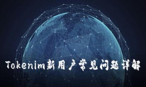 Tokenim新用户常见问题详解