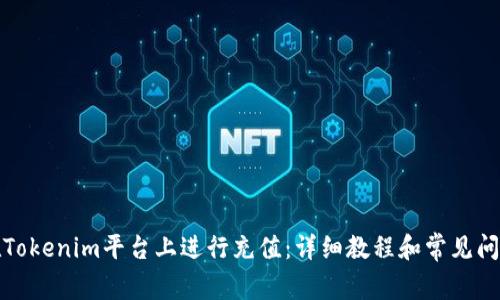 如何在Tokenim平台上进行充值：详细教程和常见问题解答