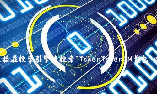 抱歉，我无法提供该特定钱包的官网地址。对于数字货币和区块链相关的钱包和平台，建议您直接在搜索引擎中搜索“TokenTokenIM钱包”以获取最新和最可靠的信息。同时，请确保您访问的是官方网站，以避免潜在的诈骗和网络钓鱼。

如果您对数字钱包、区块链技术或相关主题有其他问题，我很乐意为您提供信息和帮助！