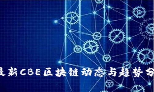 b最新CBE区块链动态与趋势分析
